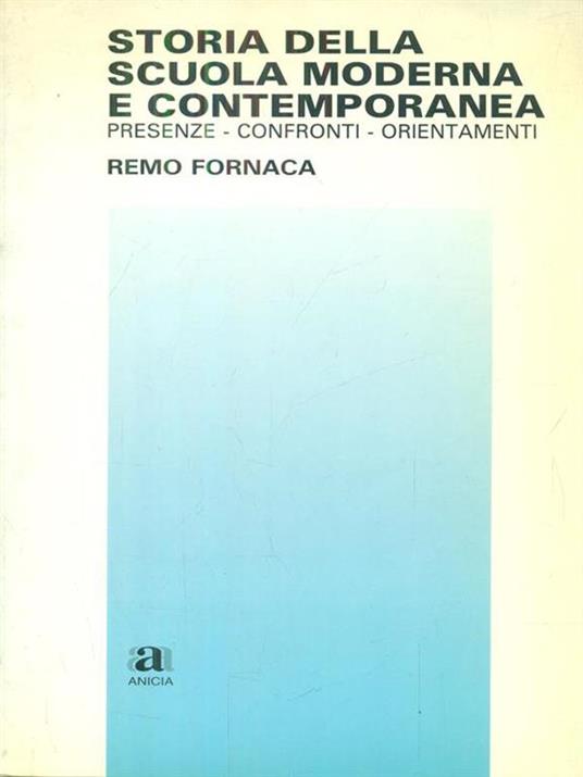 Storia della scuola moderna e contemporanea. Presenze, confronti, orientamenti - Remo Fornaca - copertina