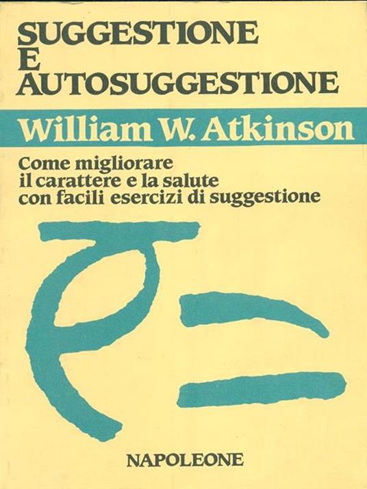 Suggestione e autosuggestione. Come migliorare il carattere e la salute con facili esercizi di suggestione - William W. Atkinson - copertina