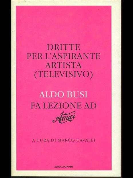 Dritte per l'aspirante artista (televisivo). Aldo Busi fa lezione ad «Amici» - Aldo Busi - copertina