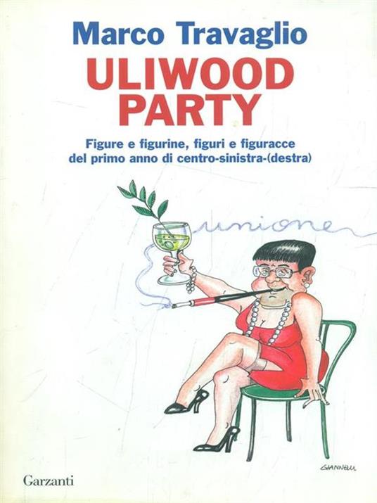 Uliwood Party. Figure e figurine, figuri e figuracce del primo anno di centro-sinistra(-destra) - Marco Travaglio - copertina
