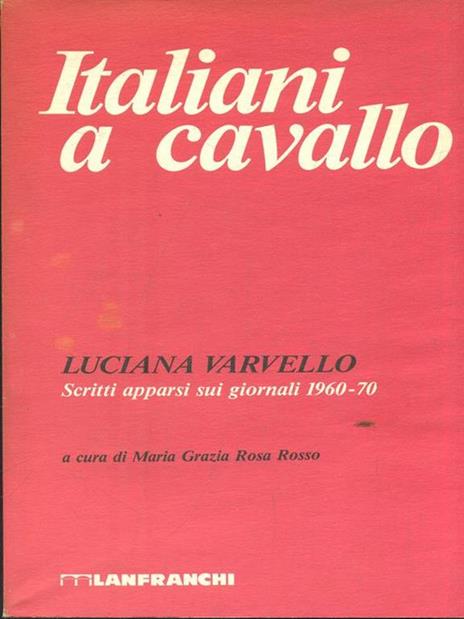 Italiani a cavallo. Scritti apparsi sui giornali 1960-70 - Luciana Varvello - copertina