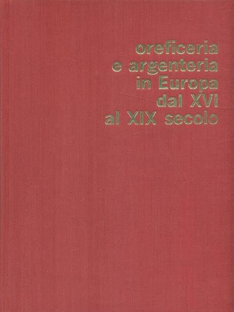 Oreficeria e argenteria in Europa dal XVI al XIX secolo - Angelo Lipinsky - copertina