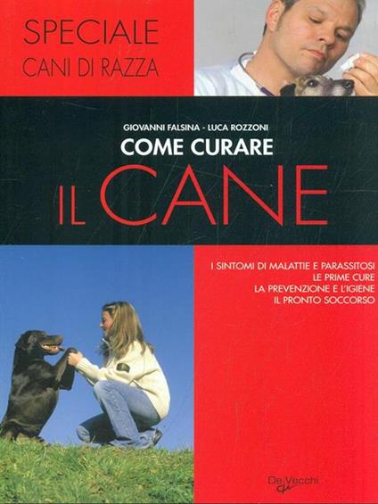 Come curare il cane. I sintomi di malattie e parassitosi, le prime cure, la prevenzione e l'igiene, il pronto soccorso - Giovanni Falsina,Luca Rozzoni - copertina