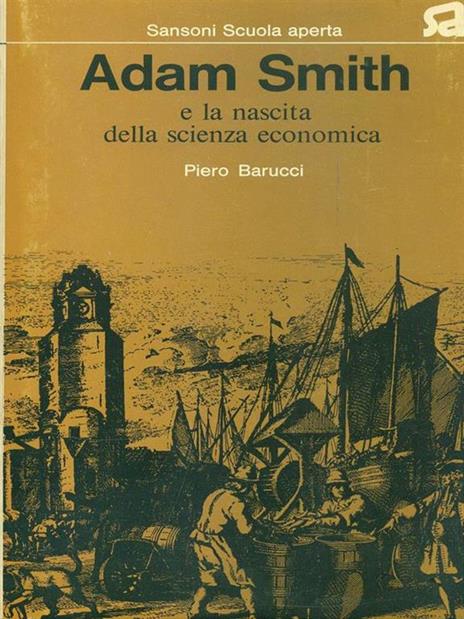 Adam Smith e la nascita della scienza economica - Piero Barucci - 2