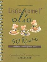 Liscio come l'olio. 50 ricette con l'olio extravergine d'oliva