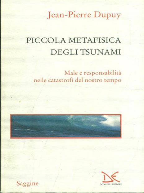 Piccola metafisica degli tsunami. Male e responsabilità nelle catastrofi del nostro tempo - Jean-Pierre Dupuy - 8