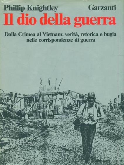Il dio della guerra. Dalla Crimea al Vietnam: verità, retorica e bugia nelle corrispondenze di guerra - Phillip Knightley - copertina