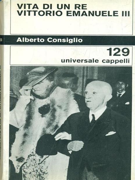 Vita di un re: Vittorio Emanuele III - Alberto Consiglio - 2