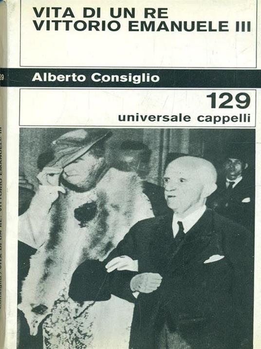 Vita di un re: Vittorio Emanuele III - Alberto Consiglio - copertina