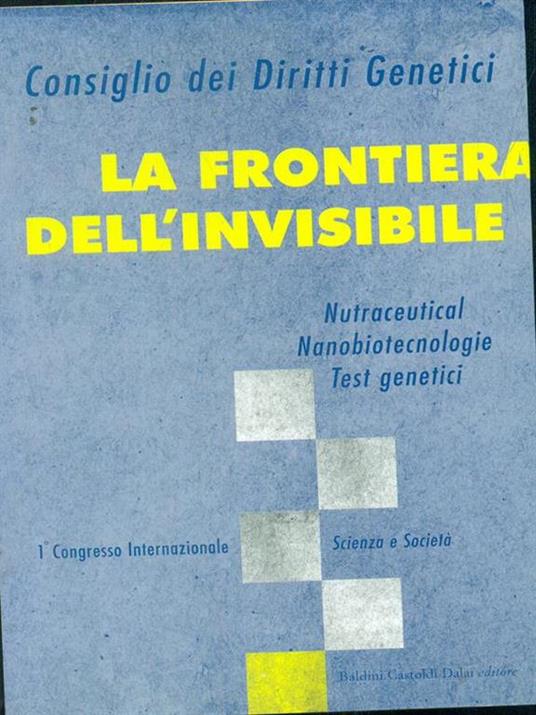 La frontiera dell'invisibile. Nutraceutical, nanobiotecnologie, test genetici. 1° Congresso internazionale. Scienza e società - copertina