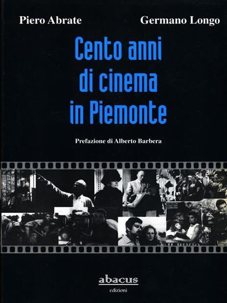 Cento anni di cinema in Piemonte - Piero Abrate,Germano Longo - 2