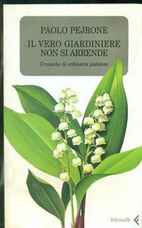 Il vero giardiniere non si arrende. Cronache di ordinaria pazienza - Paolo Pejrone - copertina