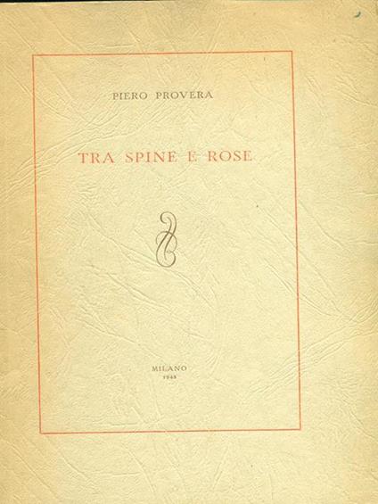Tra spine e rose. Prima edizione. Copia autografata - Piero Provera - copertina