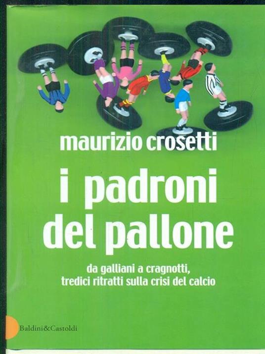 I padroni del pallone. Da Galliani a Cragnotti, tredici ritratti sulla crisi del calcio - Maurizio Crosetti - copertina