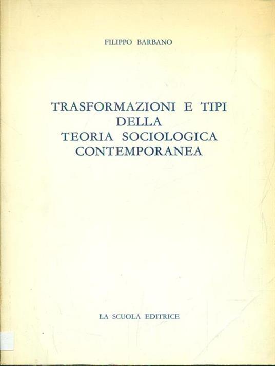 Trasformazioni e tipi della teoria sociologica contemporanea - Filippo Barbano - 4