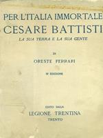 Per l'Italia immortale Cesare Battisti La sua terra e la sua gente