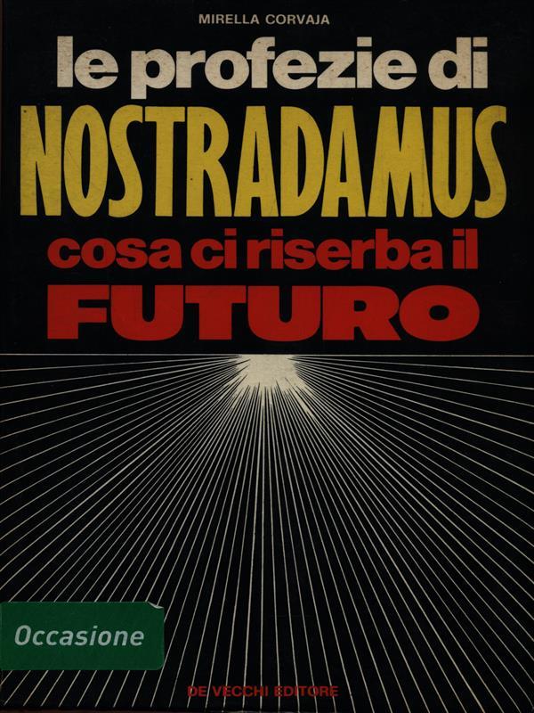 Le profezie di Nostradamus. Cosa ci riserba il futuro