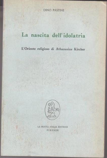 La nascita dell'idolatria. L'oriente religioso di Athanasius Kircher - Dino Pastine - copertina