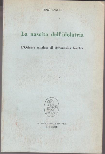 La nascita dell'idolatria. L'oriente religioso di Athanasius Kircher - Dino Pastine - copertina
