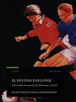 Il divino pallone. Filosofia dei piedi da Platone a Totti