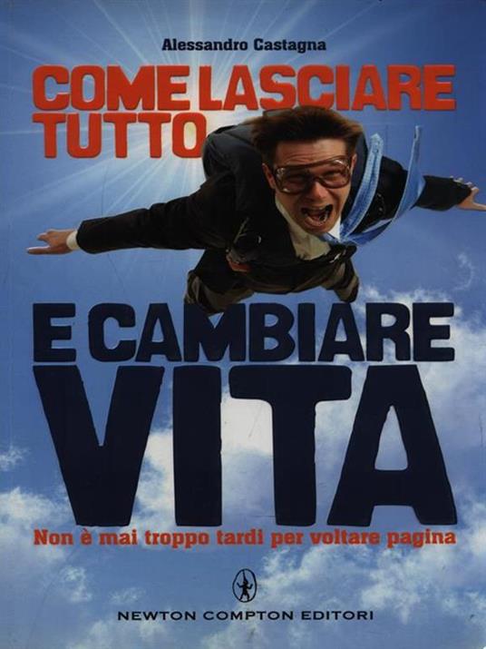 Come lasciare tutto e cambiare vita. Non è mai troppo tardi per voltare pagina - Alessandro Castagna - copertina