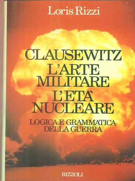 Clausewitz, l'arte militare, l'età nucleare - Loris Rizzi - copertina