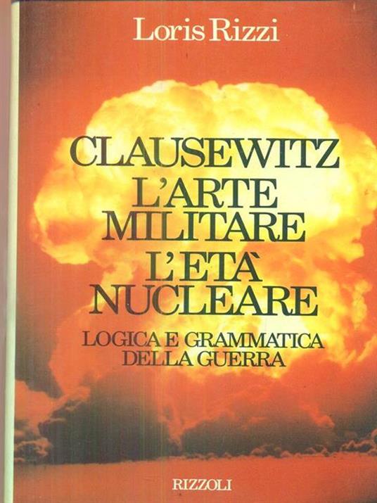 Clausewitz, l'arte militare, l'età nucleare - Loris Rizzi - 3
