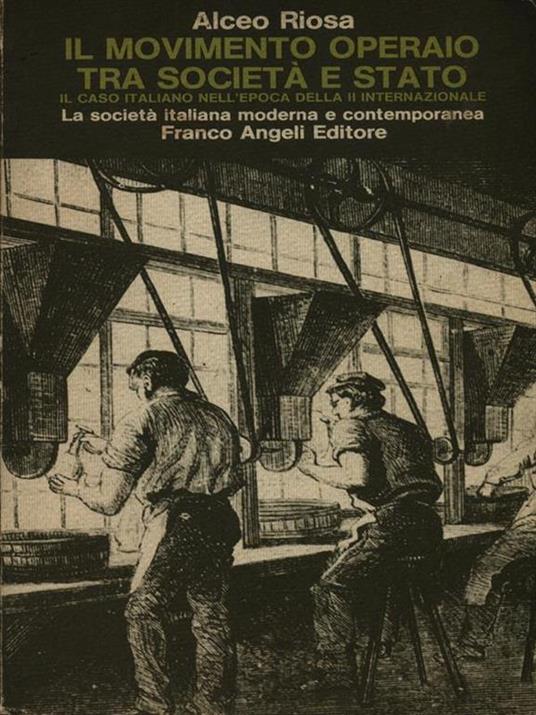 Il movimento operaio tra società e Stato. Il caso italiano nell'epoca della II Internazionale - Alceo Riosa - 3