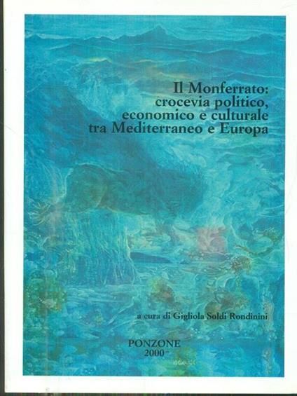 Il Monferrato crocevia politico economico e culturale tra mediterraneo e Europa - Gigliola Soldi Rondinini - copertina