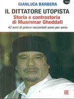 dittatore utopista. Storia e controstoria di Muammar Gheddafi. 42 anni di potere raccontati anno per anno