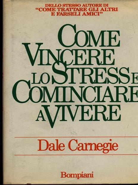Come vincere lo stress e cominciare a vivere : Dale Carnegie: :  Libri