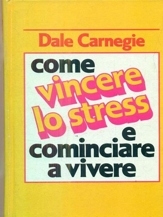 Come vincere lo stress e cominciare a vivere - Dale Carnegie - Libro Usato  - Euroclub 