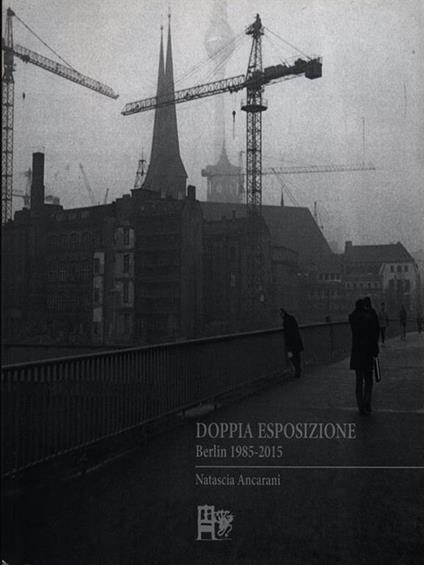 Doppia esposizione. Berlin 1985-2015 - Natascia Ancarani - copertina