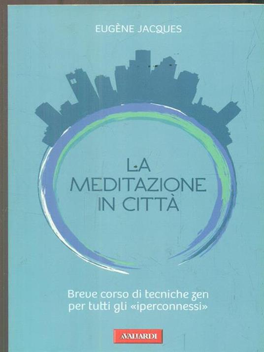 La meditazione in città. Breve corso di tecniche zen per tutti gli «iperconnessi» - Eugène Jacques - copertina