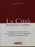 La città. Architettura e politica. Fondamenti teorico-pratici di urbanistica ad uso di progettisti e pubblici amministratori