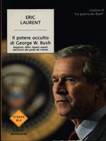 Il potere occulto di George W. Bush. Religione, affari, legami segreti dell'uomo alla guida del mondo