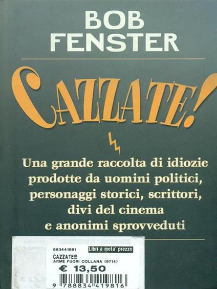Cazzate! Una grande raccolta di idiozie prodotte da uomini politici, personaggi storici, scrittori, divi del cinema e anonimi sprovveduti - Bob Fenster - copertina