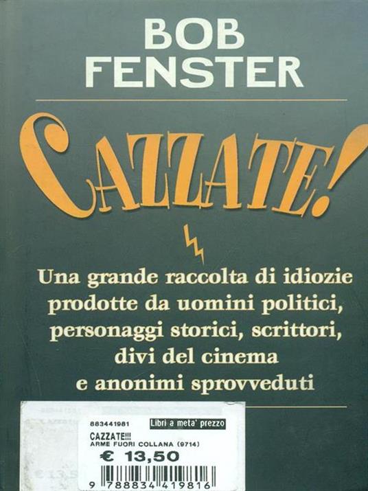 Cazzate! Una grande raccolta di idiozie prodotte da uomini politici, personaggi storici, scrittori, divi del cinema e anonimi sprovveduti - Bob Fenster - copertina