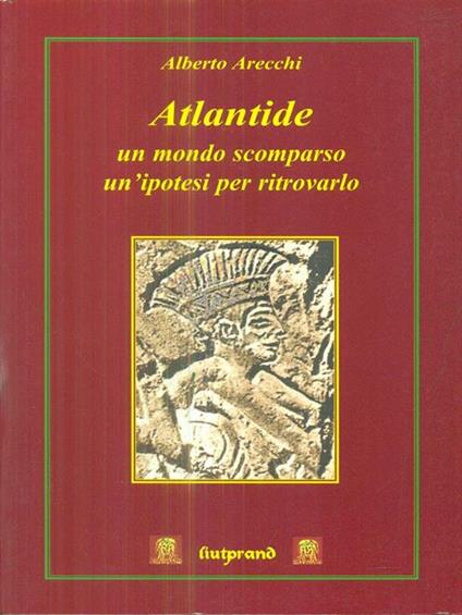 Atlantide: un mondo scomparso un'ipotesi per ritrovarlo - Alberto Arecchi - copertina