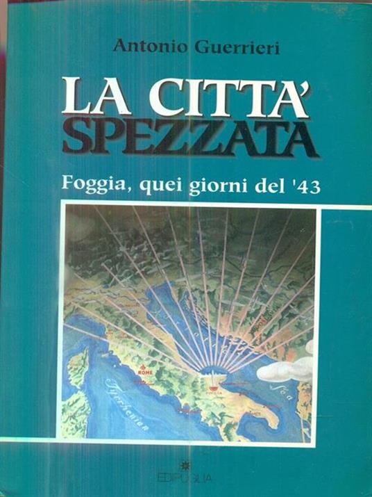 La città spezzata. Foggia, quei giorni del '43 - Antonio Guerrieri - 3