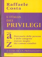 L' Italia dei privilegi. Dalla a alla z dizionario delle persone e delle categorie trattate meglio dei comuni cittadini