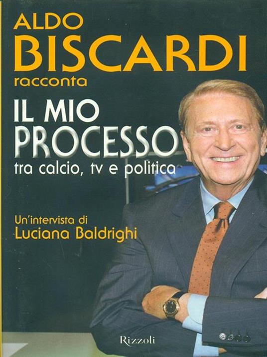 Il mio processo tra calcio, tv e politica - Aldo Biscardi,Luciana Baldrighi - copertina