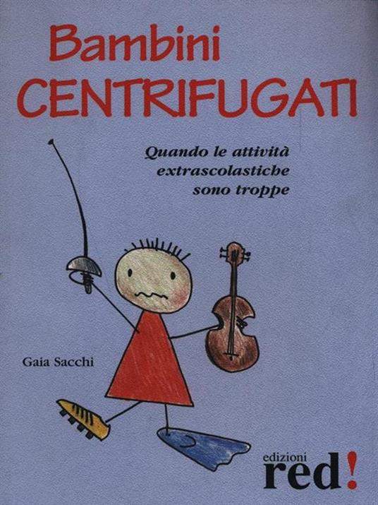 Bambini centrifugati. Quando le attività extrascolastiche sono troppe - Gaia Sacchi - copertina
