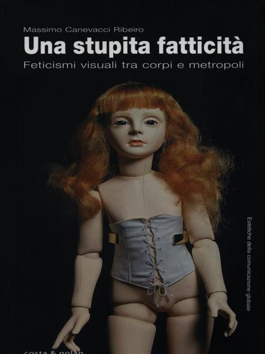 Una stupita fatticità. Feticismi visuali tra corpi e metropoli - Massimo Canevacci - copertina