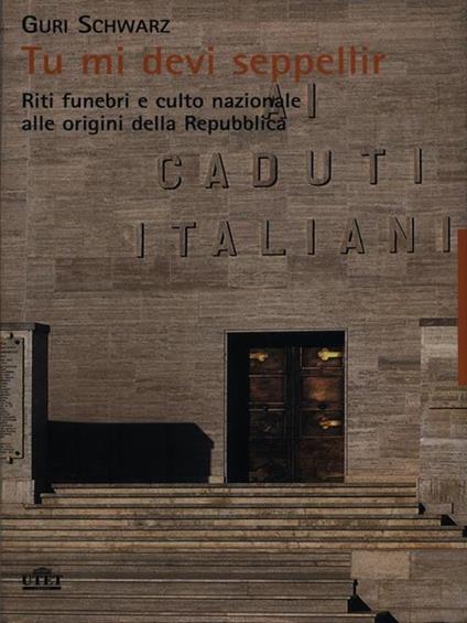 Tu mi devi seppellir. Riti funebri e culto nazionale alle origini della Repubblica - Guri Schwarz - copertina