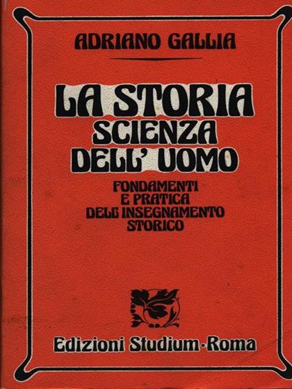 La storia, scienza dell'uomo - Adriano Gallia - copertina