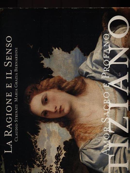 Tiziano. Amor Sacro e Profano / La Ragione e il Senso - Claudio Strinati - copertina