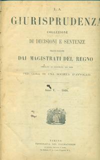 La giurisprudenza collezione di decisioni e sentenze pronunciate dai magistrati del regno. Anno V. 1868 - 2