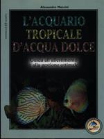 L' acquario tropicale d'acqua dolce. Guida all'allestimento e alla gestione ottimale