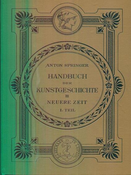 Handbuch der kunstgeschichte III Neuere zeit I - teil - Anton Springer - copertina
